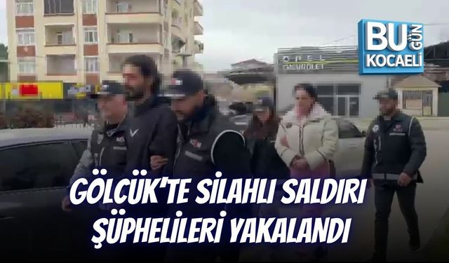 GÖLCÜK’TE SİLAHLI SALDIRI ŞÜPHELİLERİ YAKALANDI