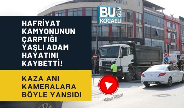HAFRİYAT KAMYONUNUN ÇARPTIĞI YAŞLI ADAM HAYATINI KAYBETTİ! KAZA ANI KAMERALARA BÖYLE YANSIDI