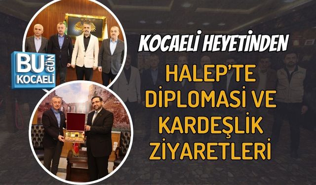KOCAELİ HEYETİNDEN HALEP’TE DİPLOMASİ VE KARDEŞLİK ZİYARETLERİ