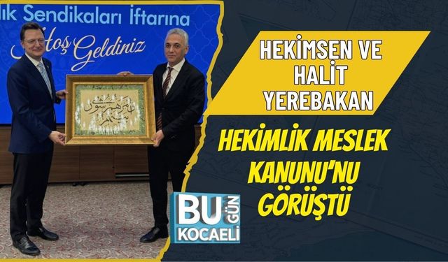 HEKİMSEN VE HALİT YEREBAKAN HEKİMLİK MESLEK KANUNU’NU GÖRÜŞTÜ