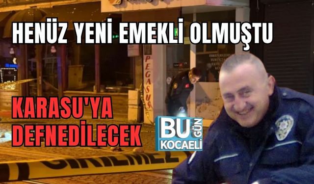 HENÜZ YENİ EMEKLİ OLMUŞTU: KARASU'YA DEFNEDİLECEK