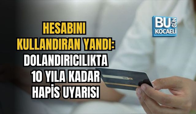 HESABINI KULLANDIRAN YANDI: DOLANDIRICILIKTA 10 YILA KADAR HAPİS UYARISI