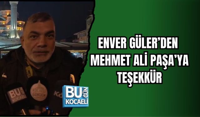 ENVER GÜLER’DEN MEHMET ALİ PAŞA’YA TEŞEKKÜR