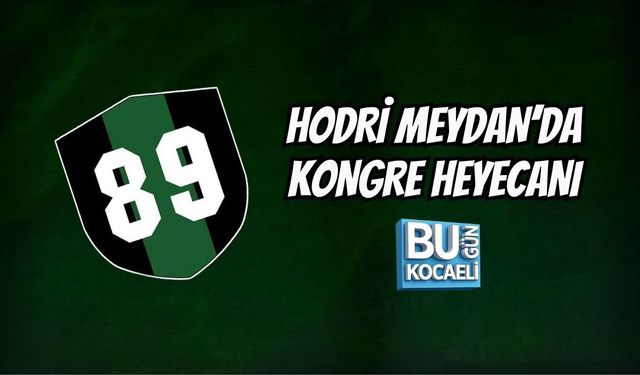 HODRİ MEYDAN’DA KONGRE HEYECANI