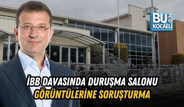 İBB DAVASINDA DURUŞMA SALONU GÖRÜNTÜLERİNE SORUŞTURMA