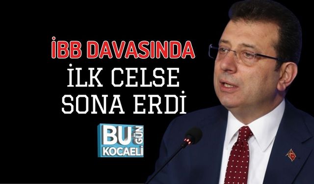 İBB DAVASINDA İLK CELSE SONA ERDİ