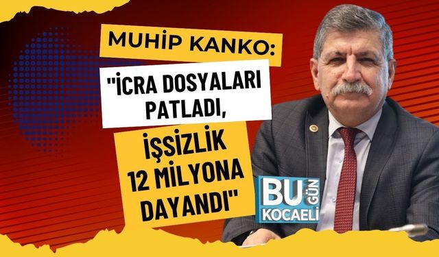 MUHİP KANKO: "İCRA DOSYALARI PATLADI, İŞSİZLİK 12 MİLYONA DAYANDI"