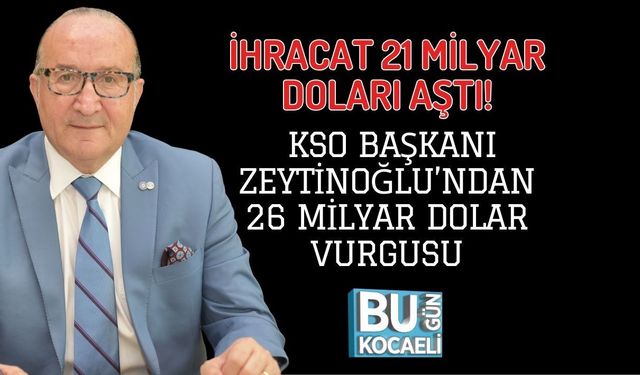 İHRACAT 21 MİLYAR DOLARI AŞTI! KSO BAŞKANI ZEYTİNOĞLU’NDAN 26 MİLYAR DOLAR VURGUSU