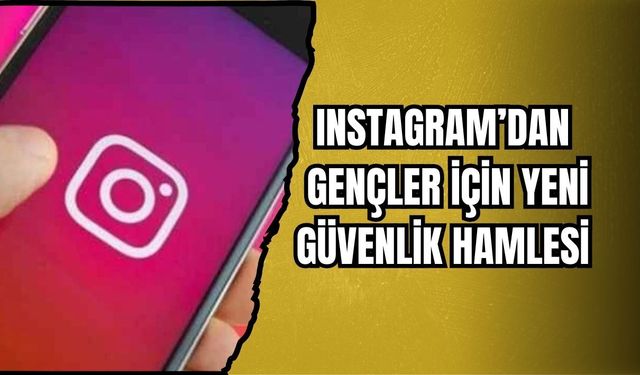 INSTAGRAM’DAN GENÇLER İÇİN YENİ GÜVENLİK HAMLESİ