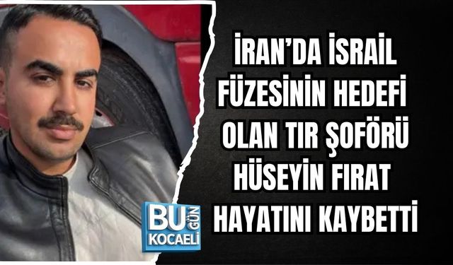 İRAN’DA İSRAİL FÜZESİNİN HEDEFİ OLAN TIR ŞOFÖRÜ HÜSEYİN FIRAT HAYATINI KAYBETTİ
