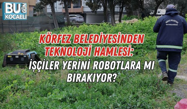 KÖRFEZ BELEDİYESİNDEN TEKNOLOJİ HAMLESİ: İŞÇİLER YERİNİ ROBOTLARA MI BIRAKIYOR?