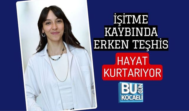 İŞİTME KAYBINDA ERKEN TEŞHİS HAYAT KURTARIYOR
