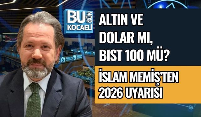 ALTIN VE DOLAR MI, BIST 100 MÜ? İSLAM MEMİŞ’TEN 2026 UYARISI