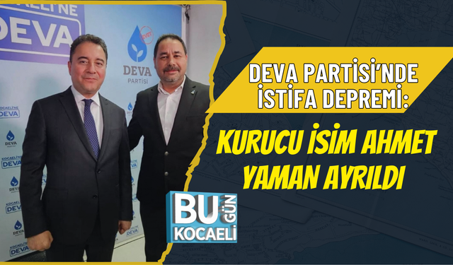 DEVA PARTİSİ’NDE İSTİFA DEPREMİ: KURUCU İSİM AHMET YAMAN AYRILDI