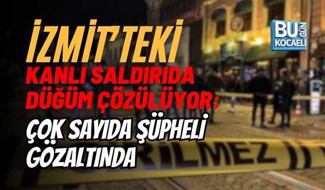 İzmit’teki Kanlı Saldırıda Düğüm Çözülüyor: Çok Sayıda Şüpheli Gözaltında