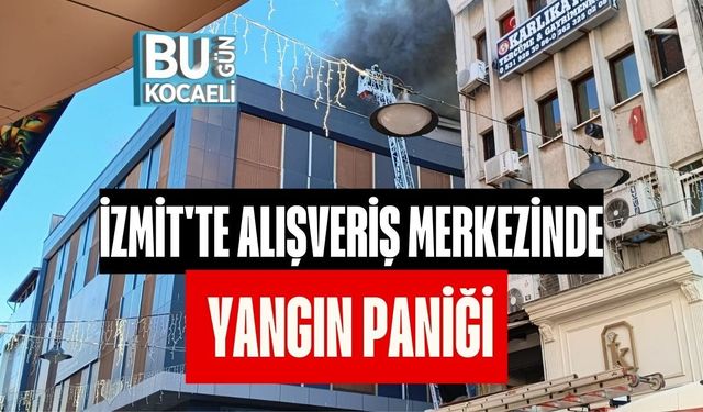 İZMİT'TE ALIŞVERİŞ MERKEZİNDE YANGIN PANİĞİ