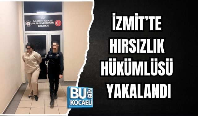 İZMİT’TE HIRSIZLIK HÜKÜMLÜSÜ YAKALANDI
