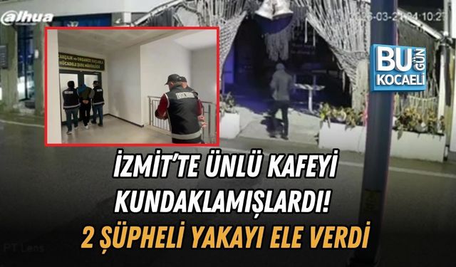 İZMİT’TE ÜNLÜ KAFEYİ KUNDAKLAMIŞLARDI! 2 ŞÜPHELİ YAKAYI ELE VERDİ
