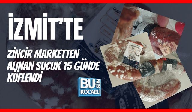 İzmit’te Zincir Marketten Alınan Sucuk 15 Günde Küflendi