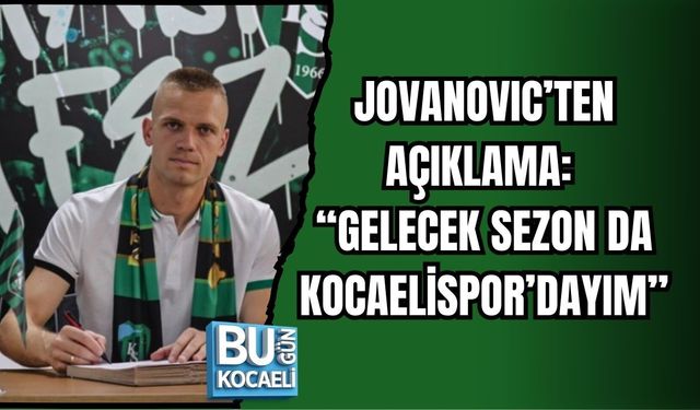 JOVANOVIC’TEN AÇIKLAMA: “GELECEK SEZON DA KOCAELİSPOR’DAYIM”