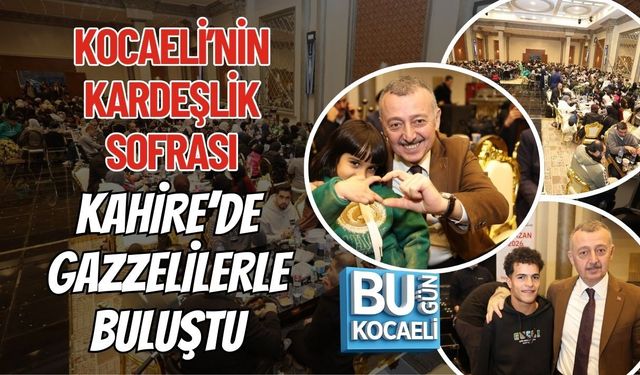 KOCAELİ’NİN KARDEŞLİK SOFRASI KAHİRE’DE GAZZELİLERLE BULUŞTU