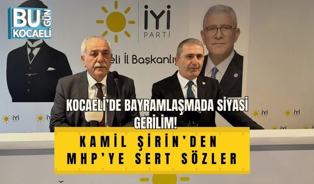 KOCAELİ’DE BAYRAMLAŞMADA SİYASİ GERİLİM! KAMİL ŞİRİN’DEN MHP’YE SERT SÖZLER