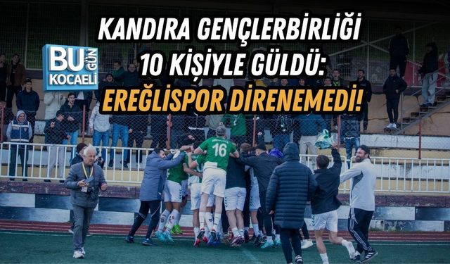KANDIRA GENÇLERBİRLİĞİ 10 KİŞİYLE GÜLDÜ: EREĞLİSPOR DİRENEMEDİ!