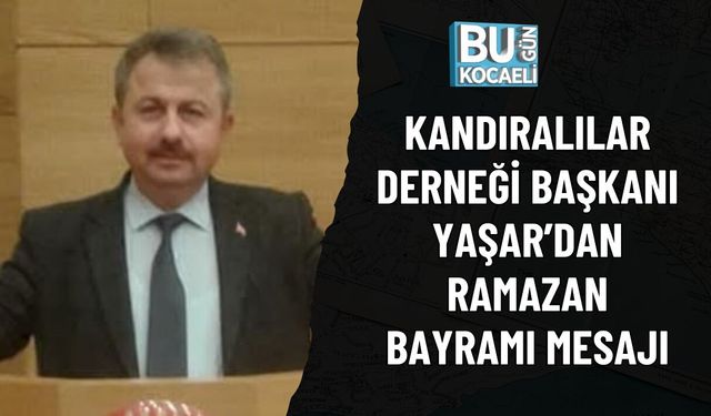 KANDIRALILAR DERNEĞİ BAŞKANI  YAŞAR’DAN RAMAZAN BAYRAMI MESAJI