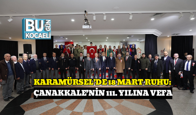 KARAMÜRSEL’DE 18 MART RUHU: ÇANAKKALE’NİN 111. YILINA VEFA