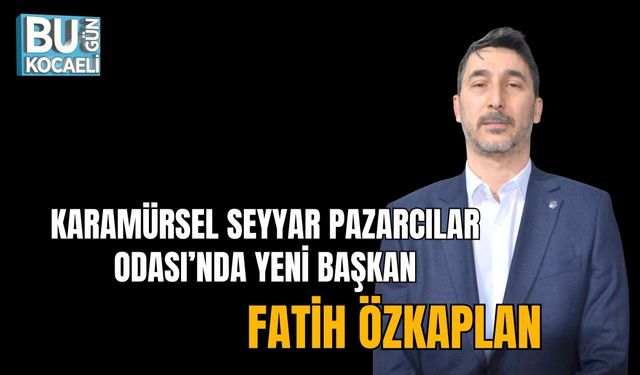 KARAMÜRSEL SEYYAR PAZARCILAR ODASI’NDA YENİ BAŞKAN FATİH ÖZKAPLAN