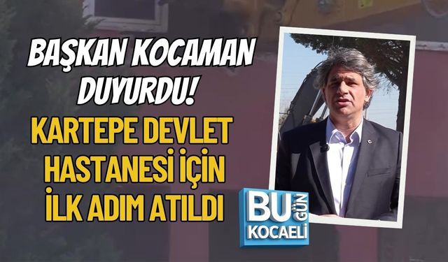 BAŞKAN KOCAMAN DUYURDU! KARTEPE DEVLET HASTANESİ İÇİN İLK ADIM ATILDI
