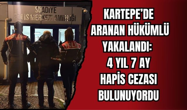 KARTEPE’DE ARANAN HÜKÜMLÜ YAKALANDI: 4 YIL 7 AY HAPİS CEZASI BULUNUYORDU