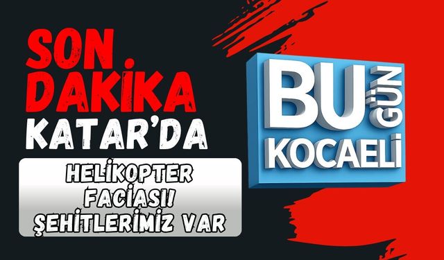 SON DAKİKA: KATAR’DA HELİKOPTER FACİASI! ŞEHİTLERİMİZ VAR