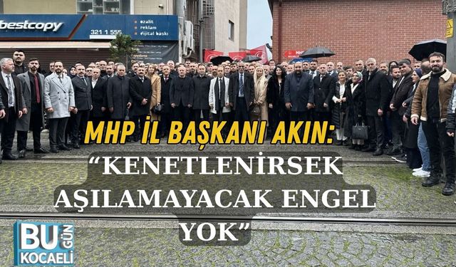 MHP İL BAŞKANI AKIN: “KENETLENİRSEK AŞILAMAYACAK ENGEL YOK”
