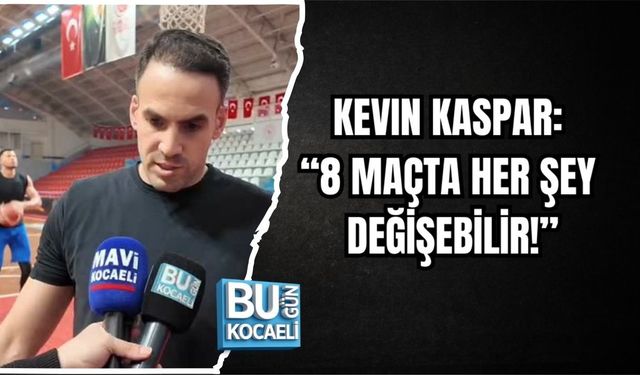 KEVIN KASPAR: “8 MAÇTA HER ŞEY DEĞİŞEBİLİR!”