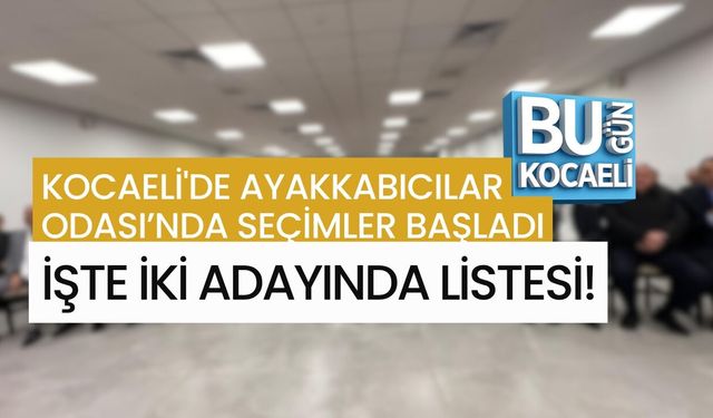 KOCAELİ'DE AYAKKABICILAR ODASI’NDA SEÇİMLER BAŞLADI: İŞTE İKİ ADAYINDA LİSTESİ!