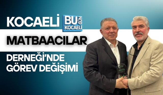 KOCAELİ MATBAACILAR DERNEĞİ’NDE GÖREV DEĞİŞİMİ