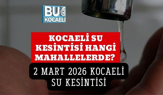KOCAELİ SU KESİNTİSİ HANGİ MAHALLELERDE? 2 MART 2026 KOCAELİ SU KESİNTİSİ