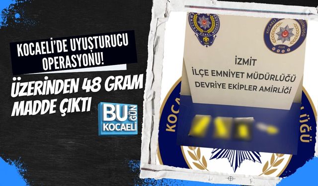 KOCAELİ’DE UYUŞTURUCU OPERASYONU! ÜZERİNDEN 48 GRAM MADDE ÇIKTI