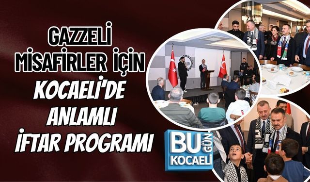 GAZZELİ MİSAFİRLER İÇİN KOCAELİ’DE ANLAMLI İFTAR PROGRAMI