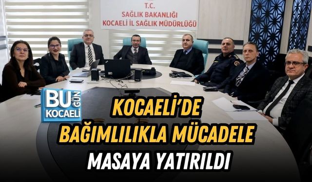 KOCAELİ'DE BAĞIMLILIKLA MÜCADELE MASAYA YATIRILDI
