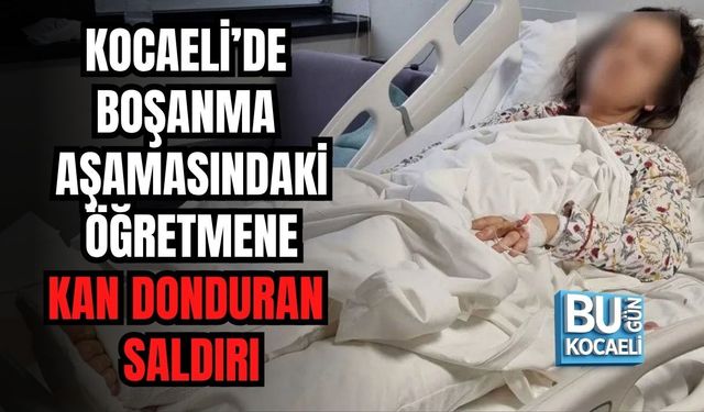 KOCAELİ’DE BOŞANMA AŞAMASINDAKİ ÖĞRETMENE KAN DONDURAN SALDIRI