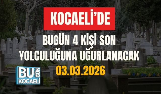 KOCAELİ'DE BUGÜN 4 KİŞİ SON YOLCULUĞUNA UĞURLANACAK