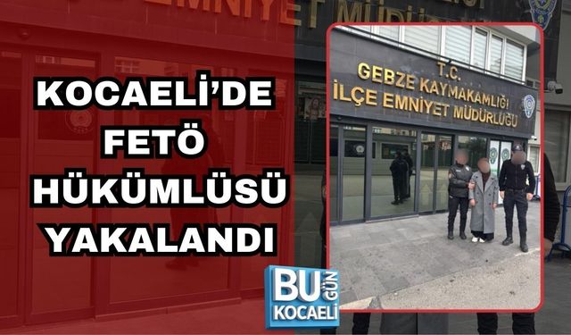 KOCAELİ’DE FETÖ HÜKÜMLÜSÜ YAKALANDI