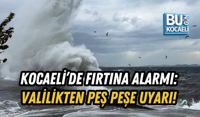 KOCAELİ’DE FIRTINA ALARMI: VALİLİKTEN PEŞ PEŞE UYARI!