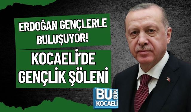 ERDOĞAN GENÇLERLE BULUŞUYOR! KOCAELİ’DE GENÇLİK ŞÖLENİ