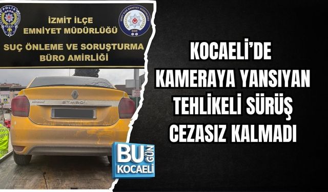 KOCAELİ’DE KAMERAYA YANSIYAN TEHLİKELİ SÜRÜŞ CEZASIZ KALMADI