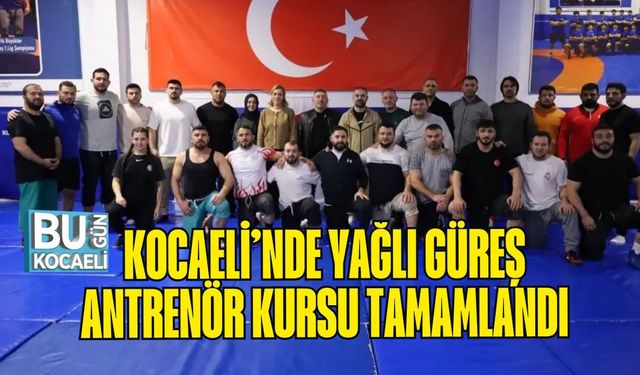 KOCAELİ’NDE YAĞLI GÜREŞ ANTRENÖR KURSU TAMAMLANDI