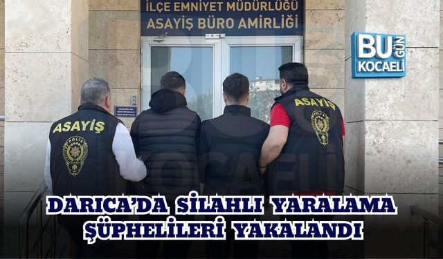DARICA’DA SİLAHLI YARALAMA ŞÜPHELİLERİ YAKALANDI