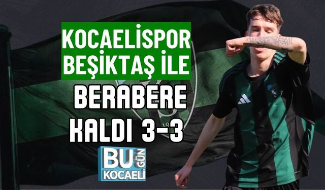 KOCAELİSPOR BEŞİKTAŞ İLE BERABERE KALDI 3-3